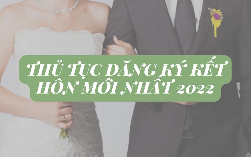 Thủ tục đăng ký kết hôn mới nhất 2022