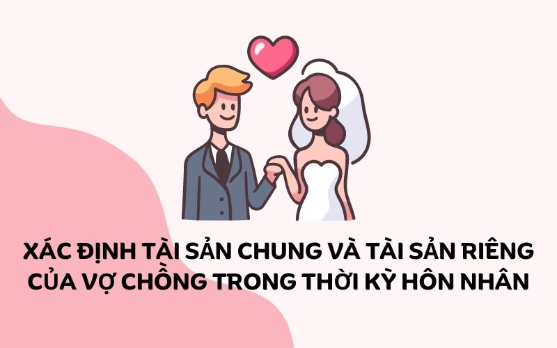 Xác định tài sản chung và tài sản riêng của vợ chồng theo Luật Hôn nhân gia đình 2014