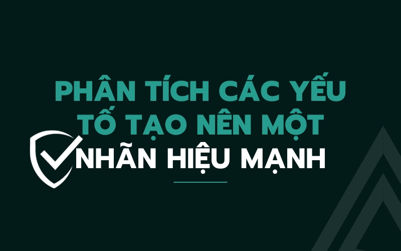 Nhãn hiệu mạnh – Phân tích 07 yếu tố tạo nên thương hiệu